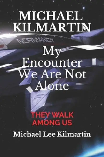 Michael Kilmartin My Encounter We are Not Alone: My Story by Michael Lee Kilmartin