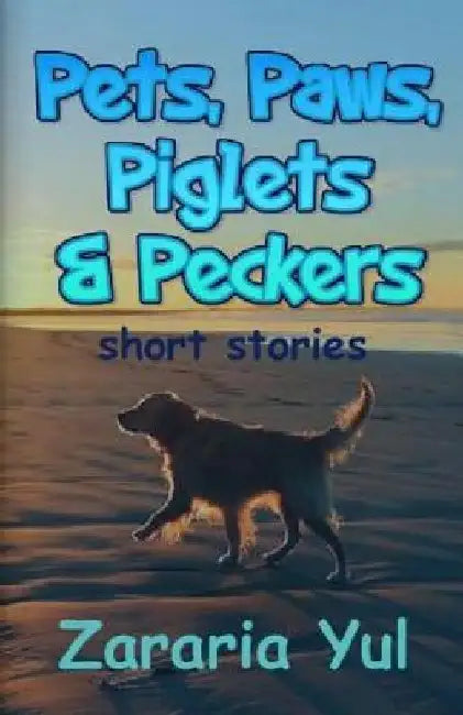 Pets, Paws, Piglets and Peckers by Zararia Yul