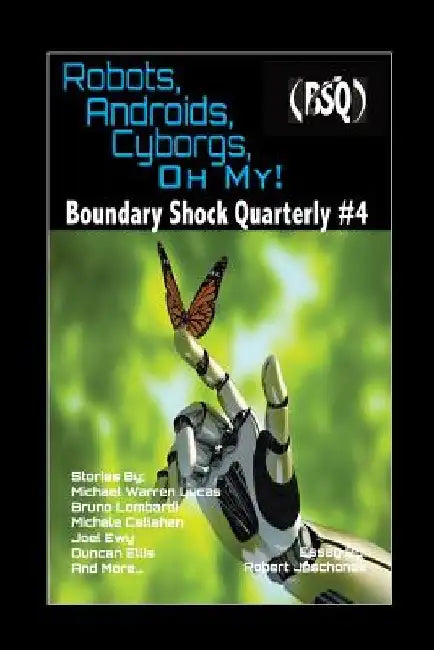 Robots, Androids, Cyborgs, Oh My!: Boundary Shock Quarterly #4 by Michael Warren Lucas