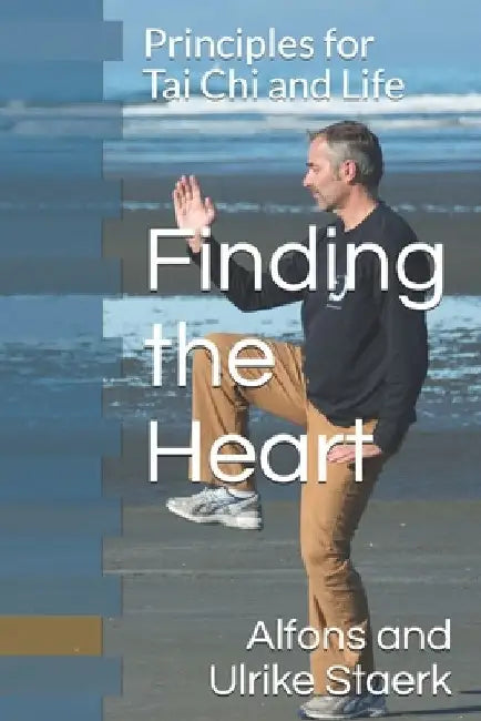 Finding the Heart: Principles for Tai Chi and Life by Ulrike Staerk