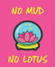 No Mud No Lotus by Wealthy Lotus