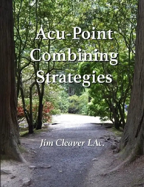 Acu-Point Combining Strategies: Traditional Methods for Making Effective Acu-Point Prescriptions by Jim Cleaver Lac