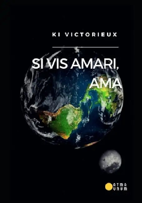 Si vis amari, Ama: Inspiración para el Desarrollo Personal y Mejorar las Relaciones by Atma Unum, Jacobo Rafael Flores Caballero, Ra'al Ki Victorieux