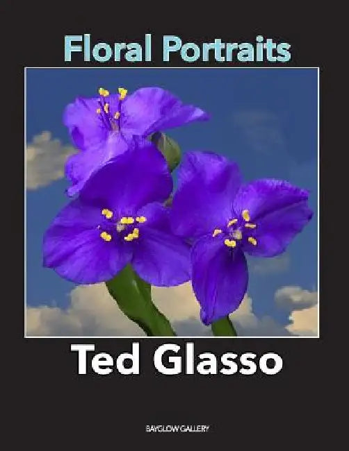 Floral Portraits: A series of portraits of flowers by Ted Glasso