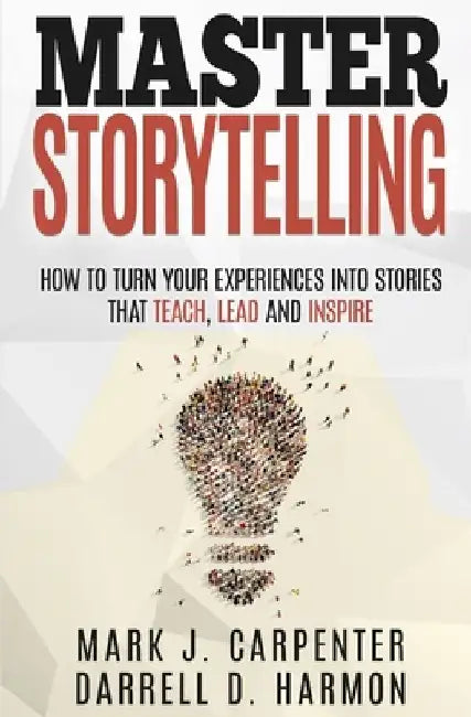 Master Storytelling: How to Turn Your Experiences into Stories that Teach, Lead, and Inspire by Darrell D. Harmon