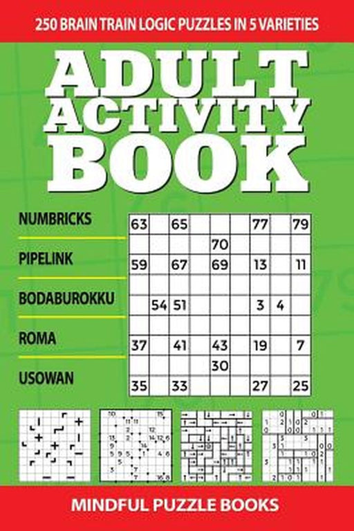 Adult Activity Book: 250 Brain Train Logic Puzzles in 5 Varieties by Mindful Puzzle Books