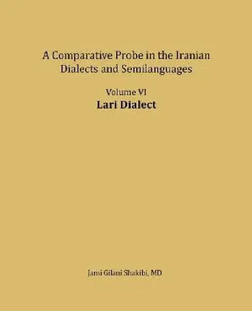 Lari Dialect: A comparative Probe in The Iranian Dialects and Semi-languages by Jami Gilani Shakibi