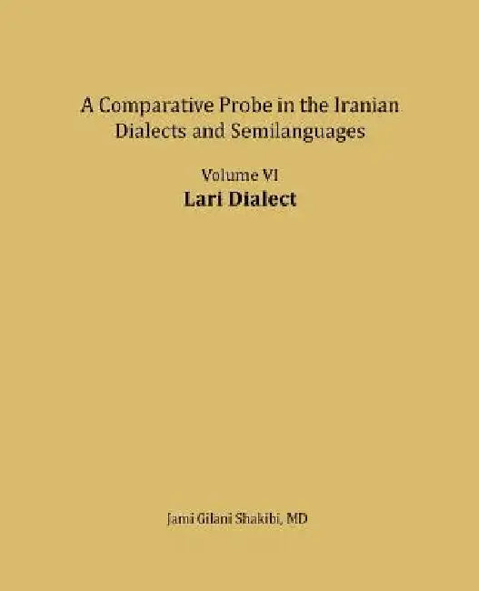 Lari Dialect: A comparative Probe in The Iranian Dialects and Semi-languages by Jami Gilani Shakibi