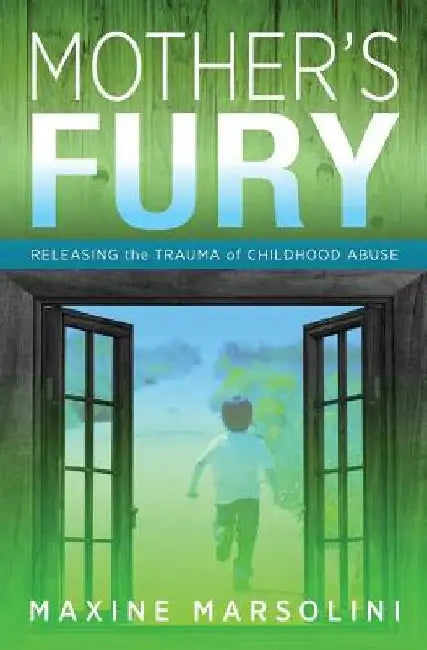 Mother's Fury: Releasing the Trauma of Childhood Abuse by Maxine Marsolini