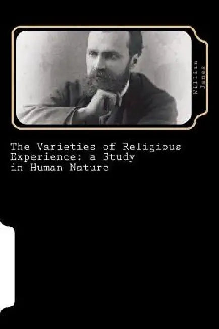 The Varieties of Religious Experience: a Study in Human Nature by William James