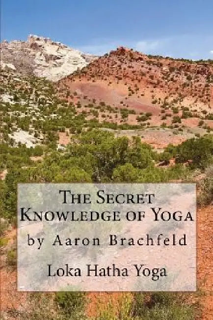 The Secret Knowledge of Yoga by Aaron Brachfeld