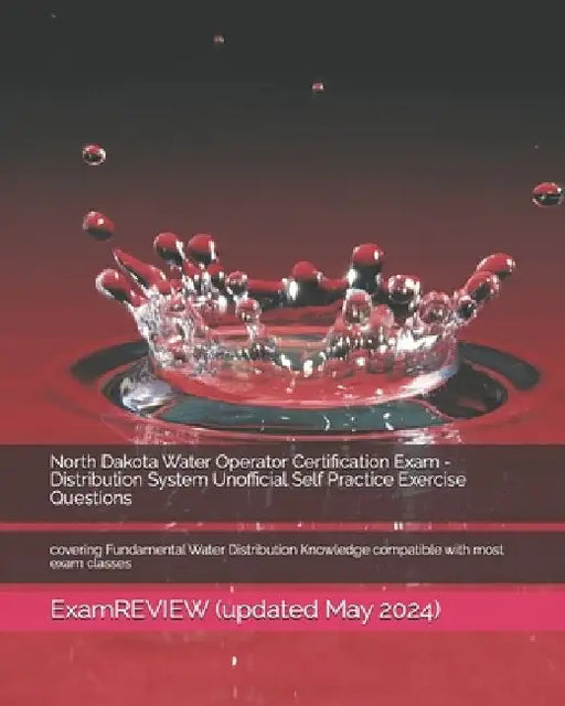 North Dakota Water Operator Certification Exam - Distribution System Unofficial Self Practice Exercise Questions: covering Fundamental Water Distribut by Examreview