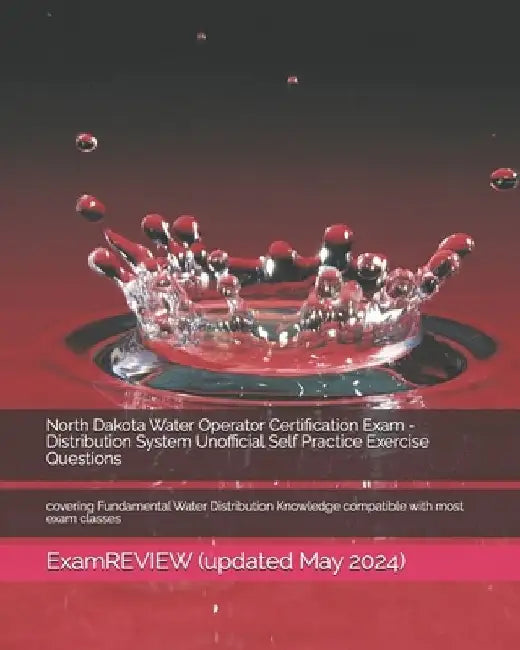 North Dakota Water Operator Certification Exam - Distribution System Unofficial Self Practice Exercise Questions: covering Fundamental Water Distribut by Examreview