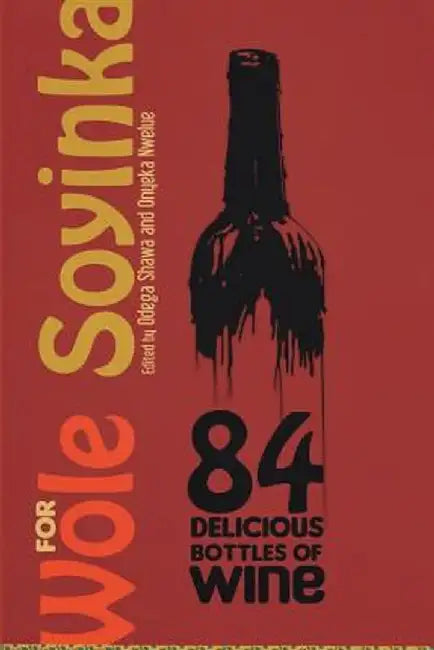 84 Delicious Bottles of Wine for Wole Soyinka by Nwelue, Onyeka