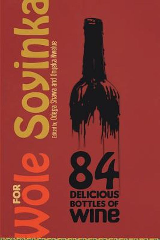 84 Delicious Bottles of Wine for Wole Soyinka by Nwelue, Onyeka