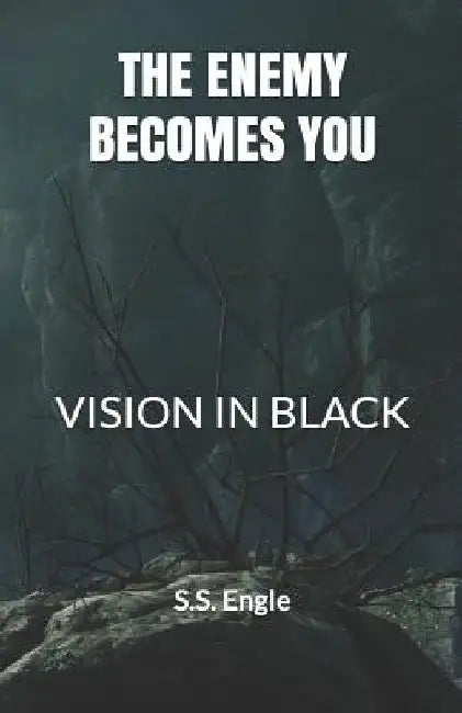 The Enemy Becomes You: Vision in Black by S. S. Engle