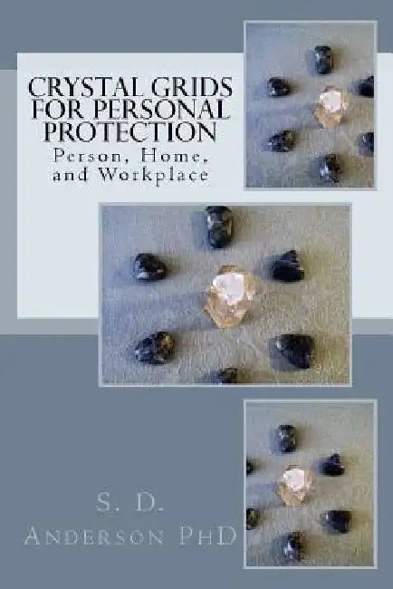 Crystal Grids for Personal Protection by S. D. Anderson