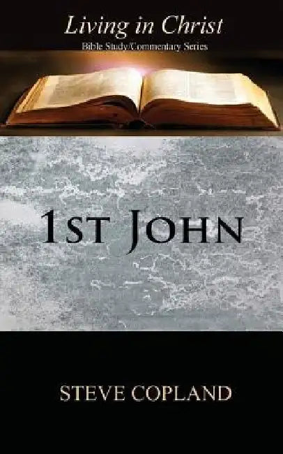 1st John: Living in Christ: Bible Study/Commentary Series by Steve Copland