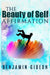 The Beauty of Self Affirmation: A guide to knowing your worth despite what the masses may say by Benjamin Gideon