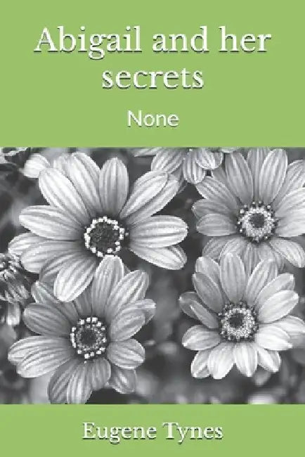 Abigail and her secrets: None by Eugene T. Tynes
