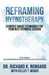 Reframing Hypnotherapy: Evidence-based Techniques for Your Next Hypnosis Session by Kelley T. Woods