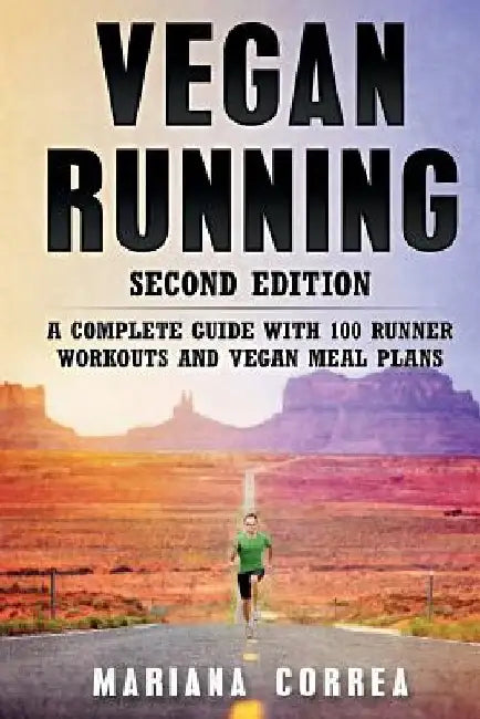 VEGAN RUNNING SECOND EDiTION: A COMPLETE GUIDE WiTH 100 RUNNER WORKOUTS AND VEGAN MEAL PLANS by Mariana Correa