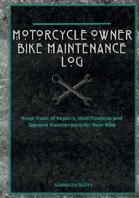 Motorcycle Owner Bike Maintenance Log: Keep Track of Repairs, Modifications and General Maintenance for Your Bike by Shannon Duffy