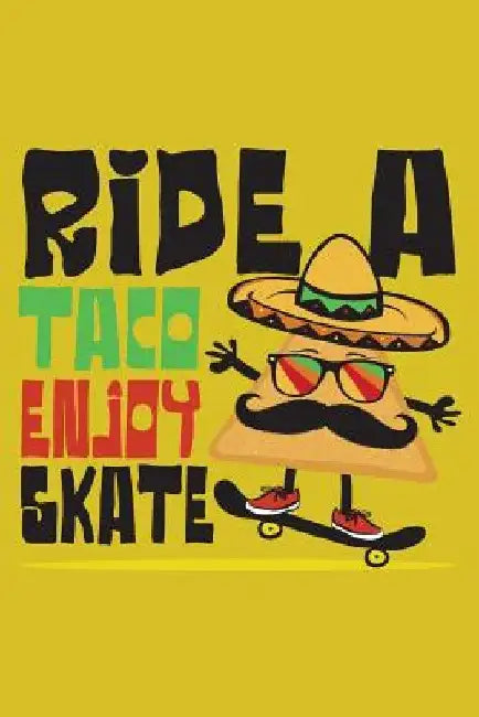 Ride a Taco Enjoy a Skate: Funny Taco riding a Skateboard - Mexican Food by Leon Velez