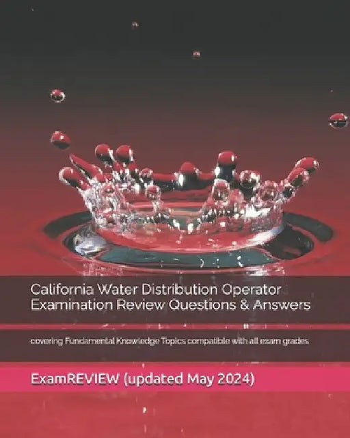 California Water Distribution Operator Examination Review Questions & Answers: covering Fundamental Knowledge Topics compatible with all exam grades by Examreview