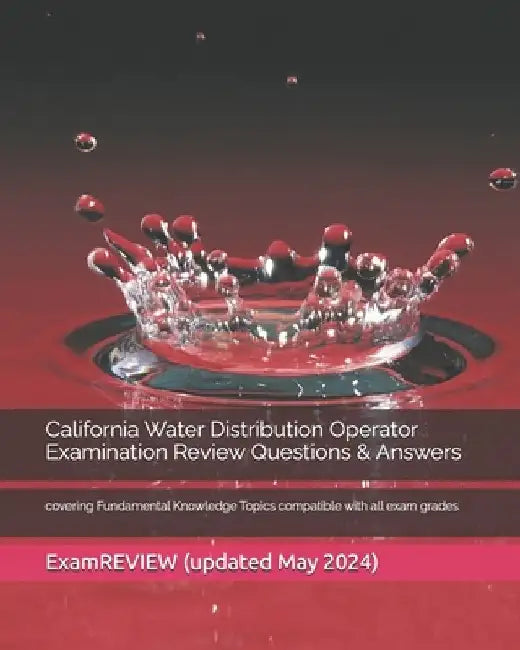 California Water Distribution Operator Examination Review Questions & Answers: covering Fundamental Knowledge Topics compatible with all exam grades by Examreview