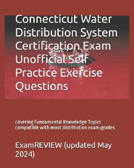 Connecticut Water Distribution System Certification Exam Unofficial Self Practice Exercise Questions: covering Fundamental Knowledge Topics compatible by Examreview