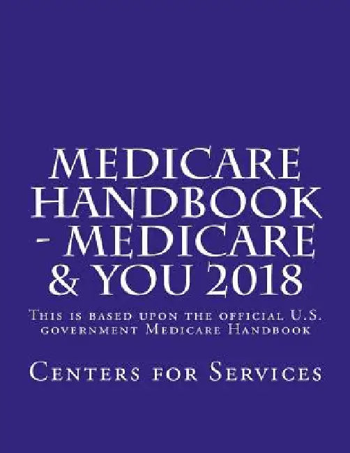 Medicare Handbook - Medicare & You 2018: This is the official U.S. government Medicare Handbook by Centers For Medicare Services