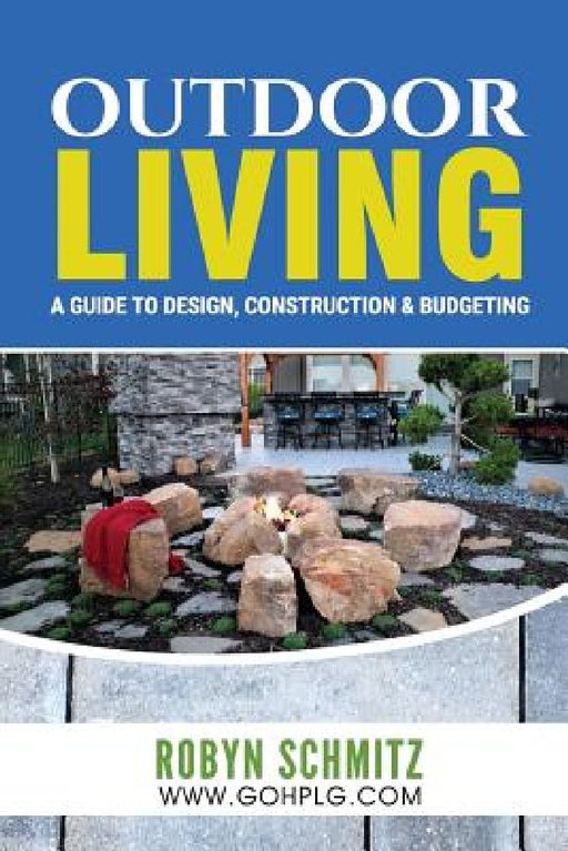 Outdoor Living: A Guide to Design, Construction and Budgeting by Robyn Schmitz