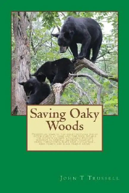 Saving Oaky Woods: Preserving some of the great outdoor spaces often starts at home and this book details the efforts to save a valuable by John T. Trussell