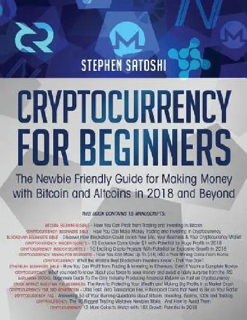 Cryptocurrency for Beginners: The Newbie Friendly Guide for Making Money with Bitcoin and Altcoins in 2018 and Beyond by Stephen Satoshi