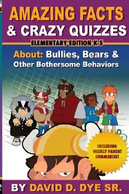 Amazing Facts & Crazy Quizzes Elementary Edition K-5: Bullies, Bears and Other Bothersome Behaviors. by Jon Dye