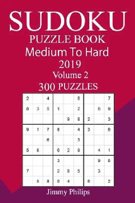 300 Medium to Hard Sudoku Puzzle Book 2019 by Jimmy Philips