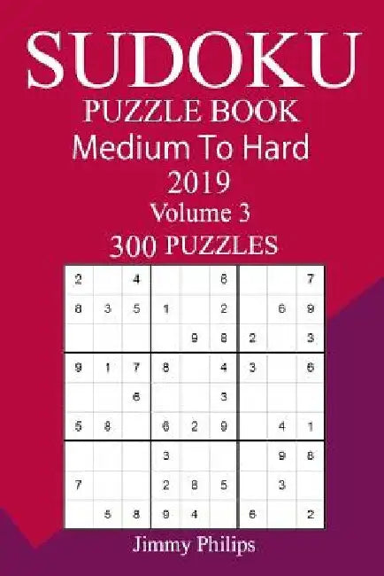 300 Medium to Hard Sudoku Puzzle Book 2019 by Jimmy Philips