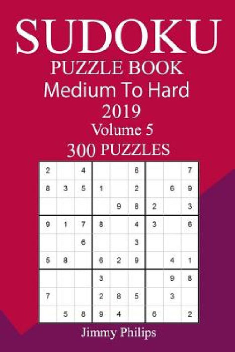 300 Medium to Hard Sudoku Puzzle Book 2019 by Jimmy Philips