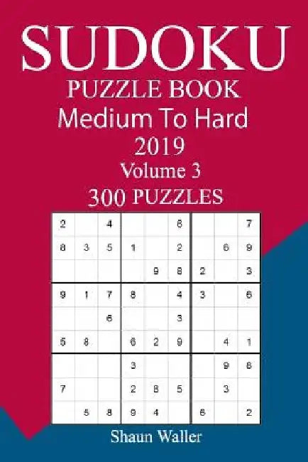 300 Medium to Hard Sudoku Puzzle Book 2019 by Shaun Waller