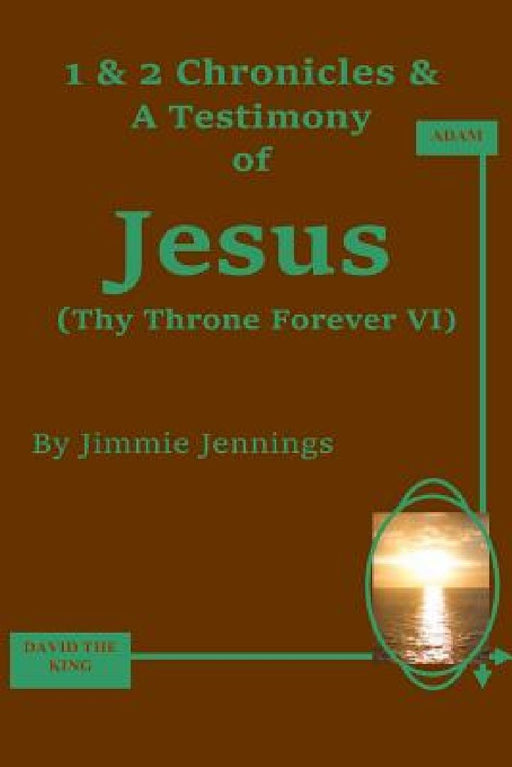 1 & 2 Chronicles & A Testimony of Jesus: Thy Throne Forever VI by Jimmie Jennings