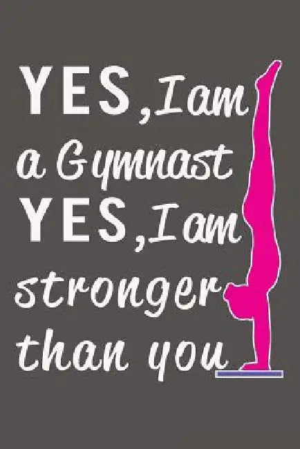 Yes I am a Gymnast, Yes I am Stronger than You by Gymnastics Giftstore