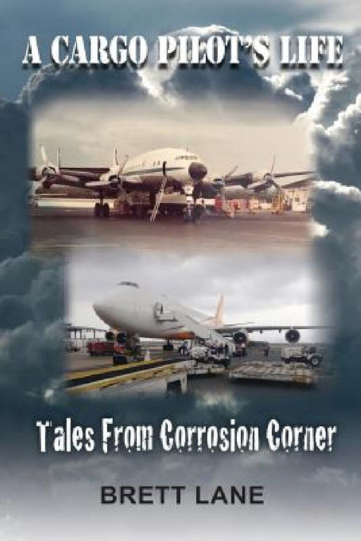 A Cargo Pilot's Life- Tails from Corrosion Corner by Brett M. Lane