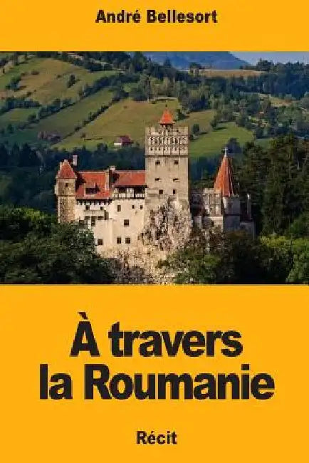 À travers la Roumanie by Bellessort, André