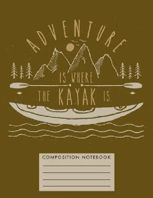 Adventure Is Where the Kayak Is by My Composition Books