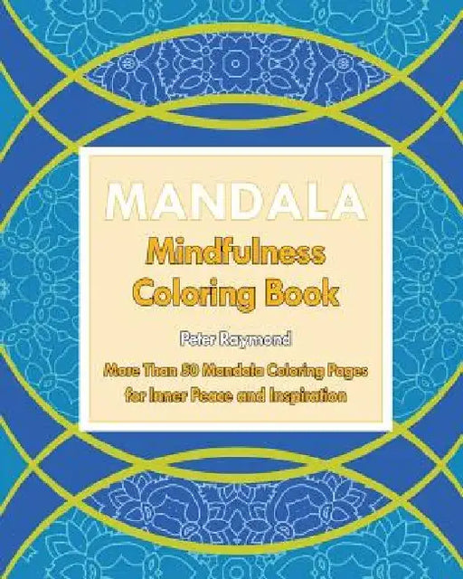 Mindfulness Coloring Book: More Than 50 Mandala Coloring Pages for Inner Peace and Inspiration by Peter Raymond