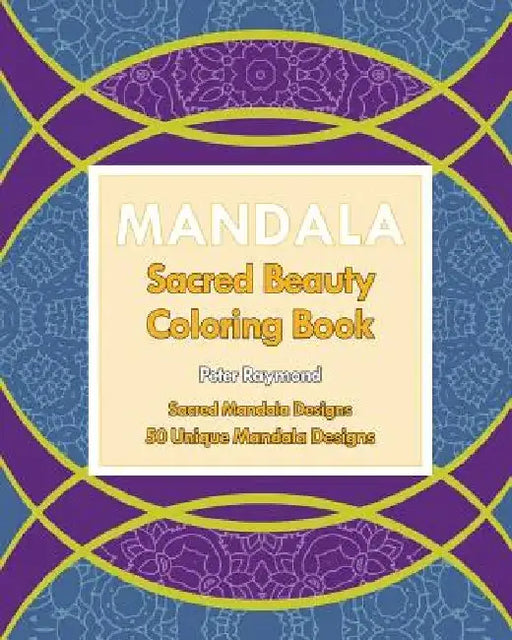 Sacred Beauty Coloring Book: Sacred Mandala Designs by Peter Raymond