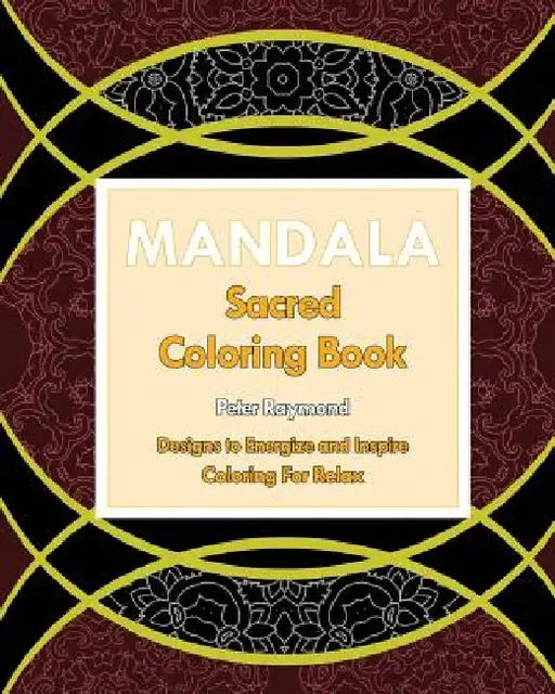 Sacred Mandala: Designs to Energize and Inspire (Coloring For Relax) by Peter Raymond