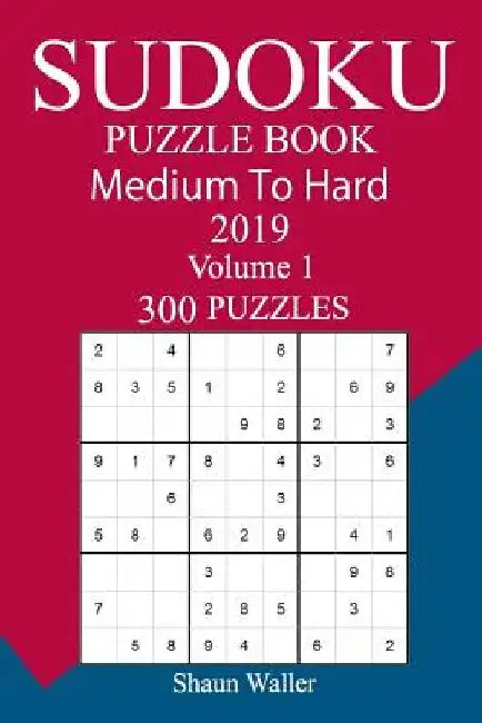 300 Medium to Hard Sudoku Puzzle Book 2019 by Shaun Waller