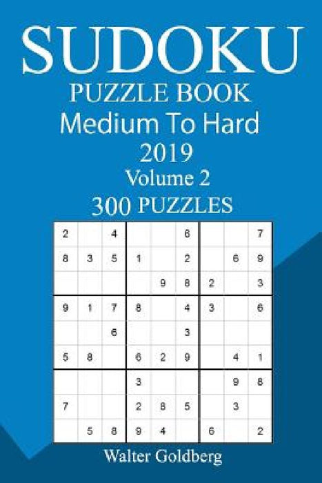 300 Medium to Hard Sudoku Puzzle Book 2019 by Walter Goldberg